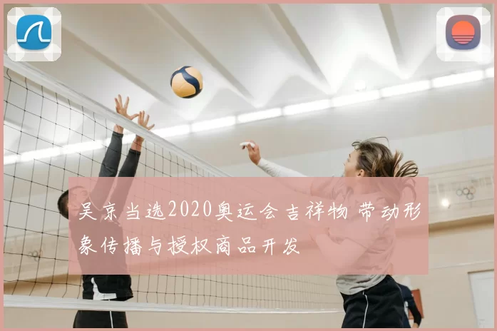 吴京当选2020奥运会吉祥物 带动形象传播与授权商品开发