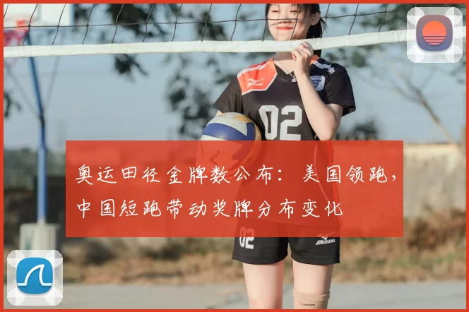 奥运田径金牌数公布：美国领跑，中国短跑带动奖牌分布变化