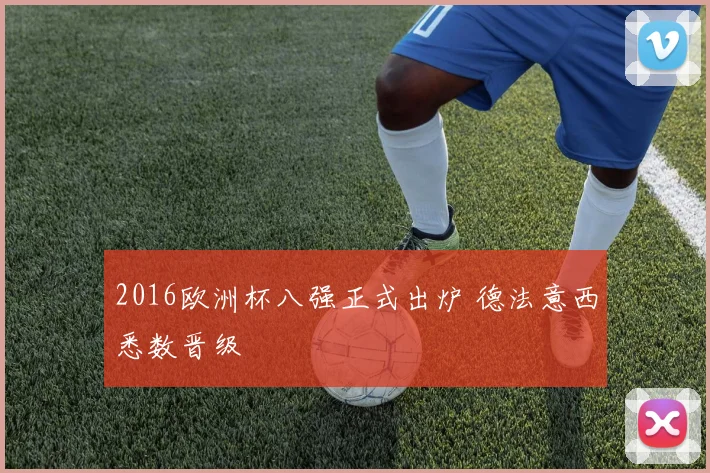 2016欧洲杯八强正式出炉 德法意西悉数晋级
